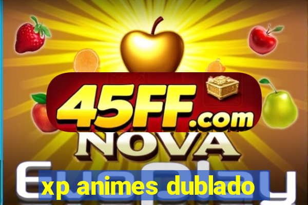 xp animes dublado